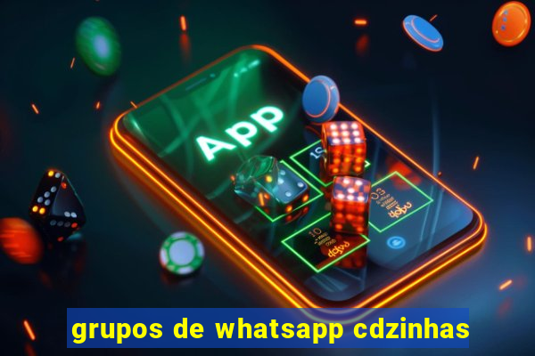 grupos de whatsapp cdzinhas